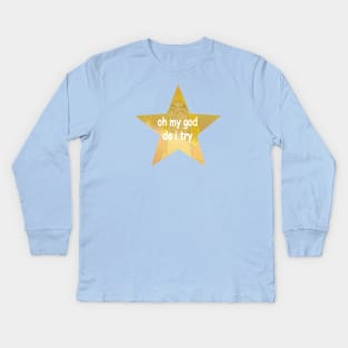 Oh My God Do I Try Kids Long Sleeve T-Shirt